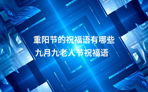 重阳节的祝福语有哪些 九月九老人节祝福语